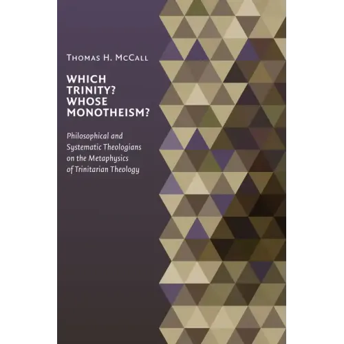 Which Trinity? Whose Monotheism?: Philosophical and Systematic Theologians on the Metaphysics of Trinitarian Theology
