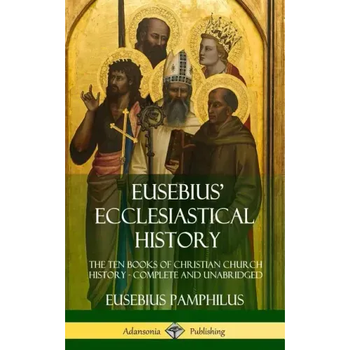 Eusebius' Ecclesiastical History: The Ten Books of Christian Church History, Complete and Unabridged (Hardcover)