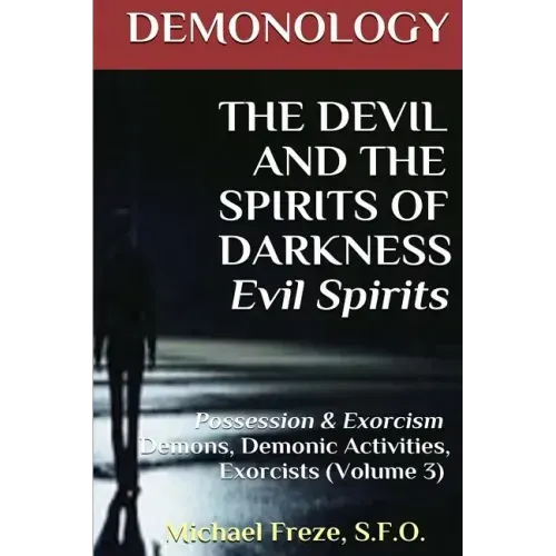 DEMONOLOGY THE DEVIL AND THE SPIRITS OF DARKNESS Evil Spirits: Possession & Exorcism (Volume 3)
