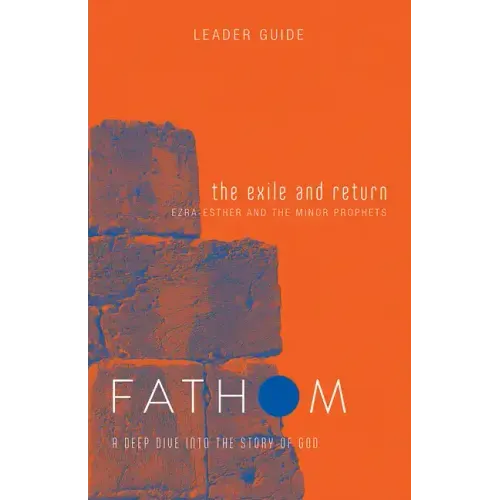 Fathom Bible Studies: The Exile and Return Leader Guide (Hosea, Esther, Ezra): A Deep Dive Into the Story of God