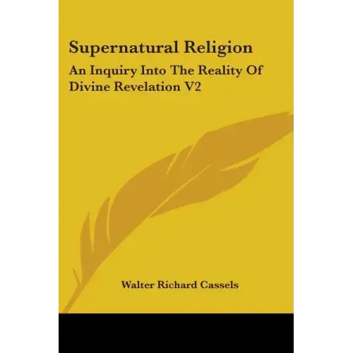 Supernatural Religion: An Inquiry Into The Reality Of Divine Revelation V2
