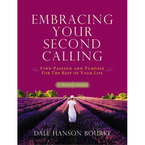 Embracing Your Second Calling: Find Passion and Purpose for the Rest of Your Life: A Woman's Guide