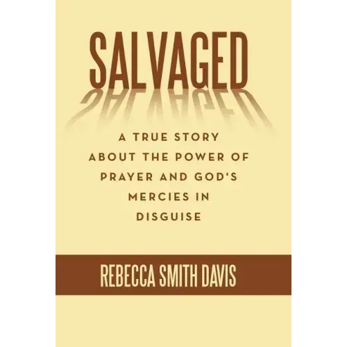 Salvaged: A True Story About the Power of Prayer and God's Mercies in Disguise