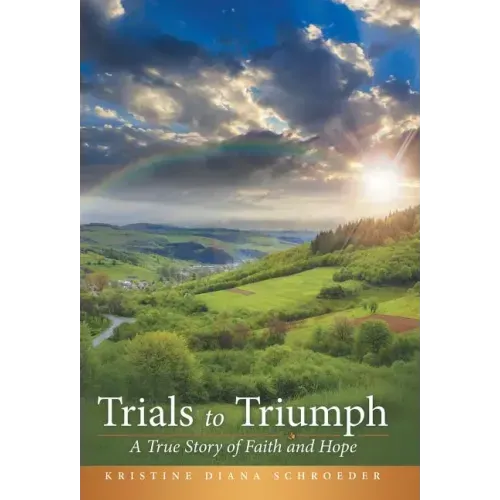 Trials to Triumph: A True Story of Faith and Hope