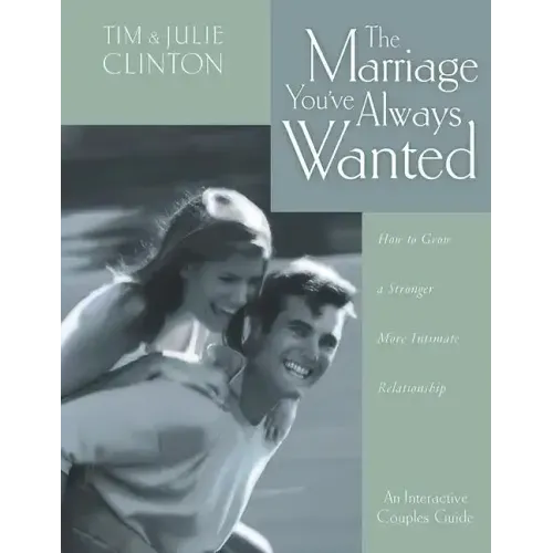 The Marriage You've Always Wanted: How to Grow a Stronger, More Intimate Relationship