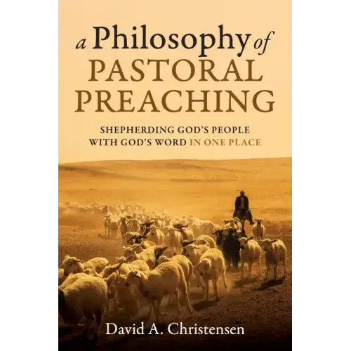 A Philosophy of Pastoral Preaching: Shepherding God's People with God's Word in One Place