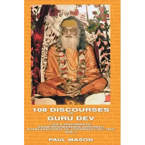 108 Discourses of Guru Dev: Life & Teachings of Swami Brahmananda Saraswati Shankaracharya of Jyotirmath (1941-1953) Vol. I