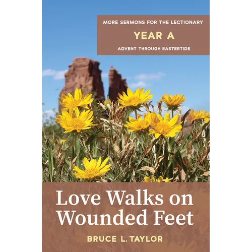 Love Walks on Wounded Feet: More Sermons for the Lectionary, Year A, Advent Through Eastertide