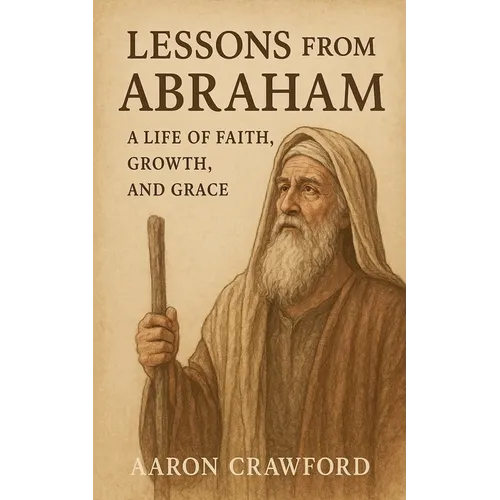 Lessons from Abraham - A Life of Faith, Growth, and Grace
