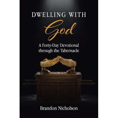 Dwelling With God: A Forty-Day Devotional through the Tabernacle