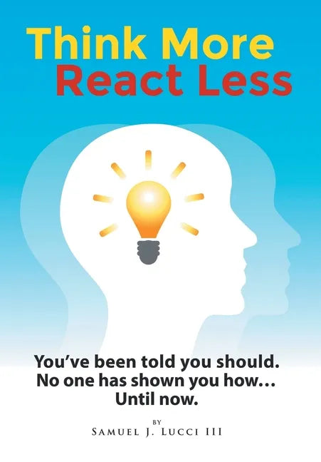 Think More React Less: You've been told you should. No one has shown you how...Until now. - Hardcover