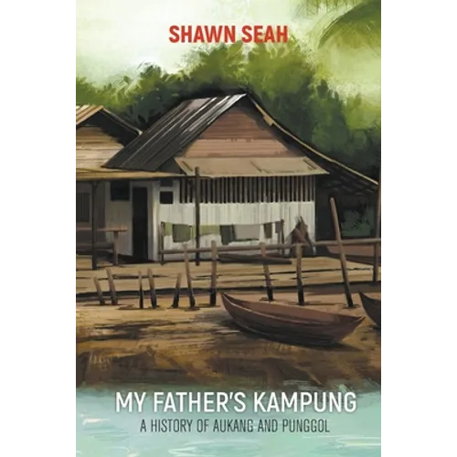 My Father's Kampung: A History of Aukang and Punggol