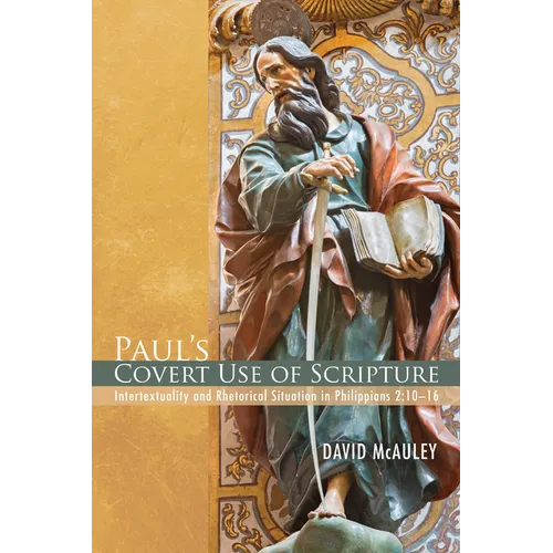Paul's Covert Use of Scripture: Intertextuality and Rhetorical Situation in Philippians 2:10-16