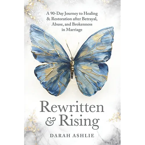 Rewritten and Rising: A 90-Day Journey to Healing & Restoration After Betrayal, Abuse, and Brokenness in Marriage
