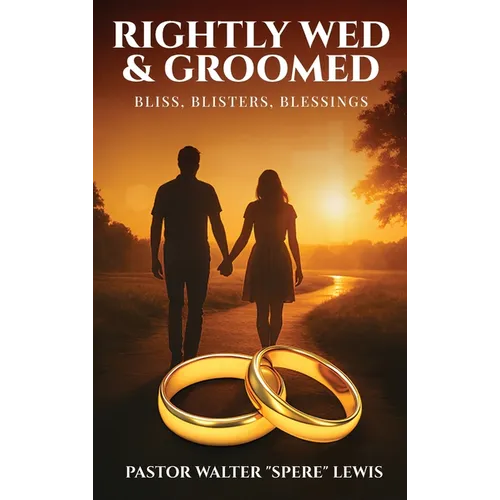 Rightly Wed & Groomed: Bliss, Blisters, Blessings