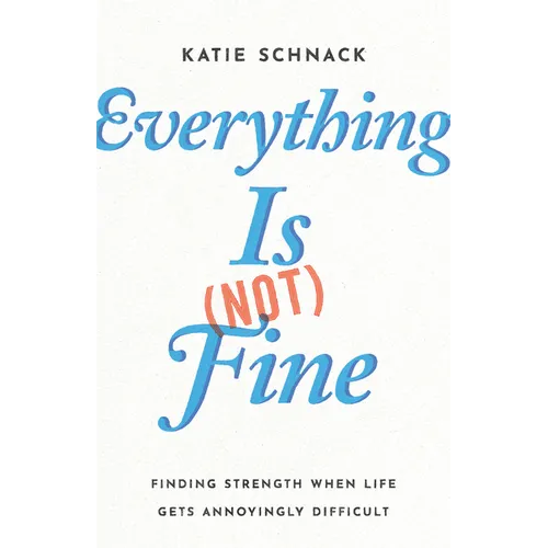Everything Is (Not) Fine: Finding Strength When Life Gets Annoyingly Difficult