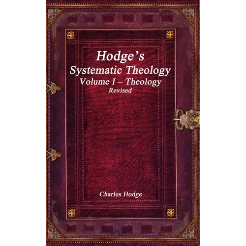 Hodge's Systematic Theology Volume I - Theology Revised