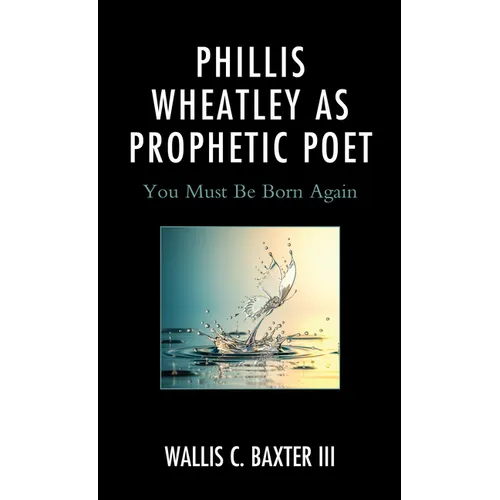 Phillis Wheatley as Prophetic Poet: You Must Be Born Again