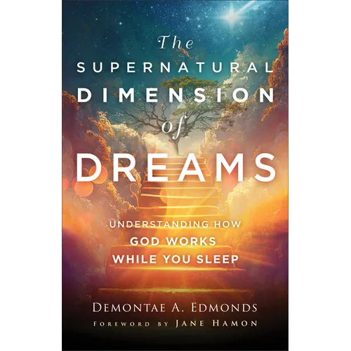 The Supernatural Dimension of Dreams: Understanding How God Works While You Sleep