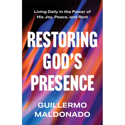 Restoring God's Presence: Living Daily in the Power of His Joy, Peace, and Rest