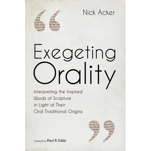 Exegeting Orality: Interpreting the Inspired Words of Scripture in Light of Their Oral Traditional Origins