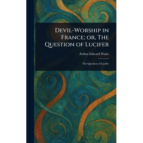 Devil-Worship in France; or, The Question of Lucifer