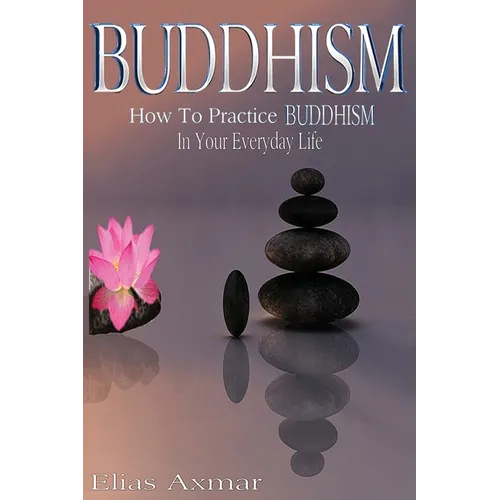 Buddhism: How To Practice Buddhism In Your Everyday Life