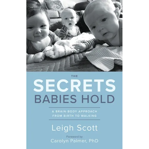The Secrets Babies Hold: A Brain-Body Approach from Birth to Walking
