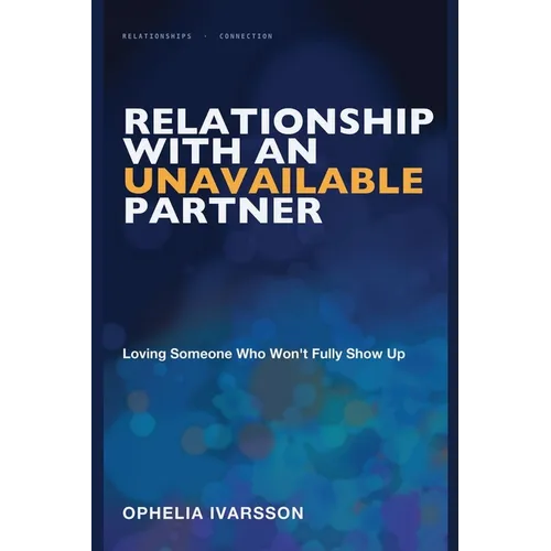 Relationship With an Unavailable Partner: Loving Someone Who Won't Fully Show Up
