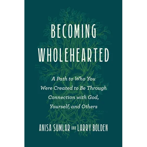 Becoming Wholehearted: A Path to Who You Were Created to Be Through Connection with God, Yourself, and Others
