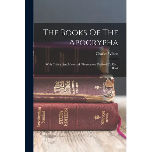 The Books Of The Apocrypha: With Critical And Historical Observations Prefixed To Each Book