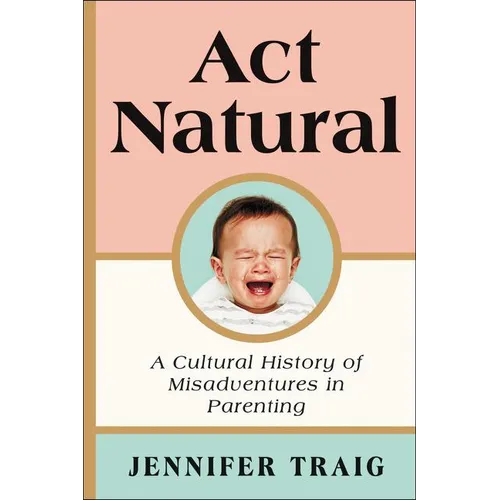 ACT Natural: A Cultural History of Misadventures in Parenting