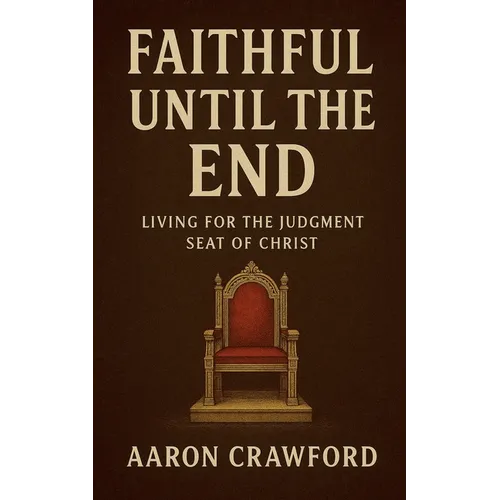 Faithful Until the End: Living for the Judgment Seat of Christ