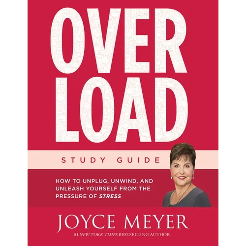 Overload Study Guide: How to Unplug, Unwind, and Unleash Yourself from the Pressure of Stress