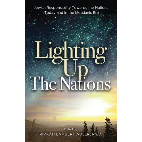 Lighting Up The Nations: Jewish Responsibility Towards the Nations Today and in the Messianic Era