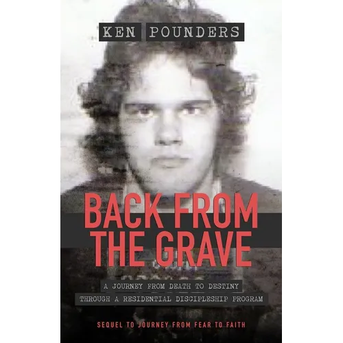 Back From The Grave: A Journey From Death To Destiny Through A Residential Discipleship Program