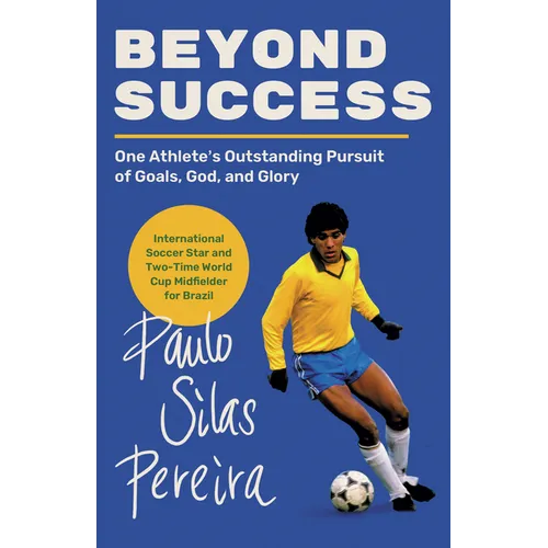 Beyond Success: One Athlete's Outstanding Pursuit of Goals, God, and Glory
