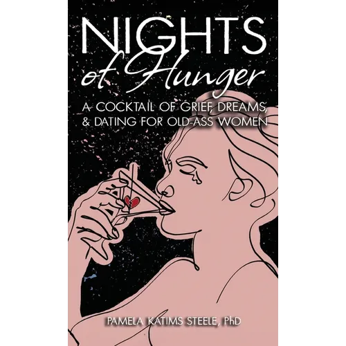 Nights of Hunger: A Cocktail of Grief, Dreams & Dating for Old-Ass Women