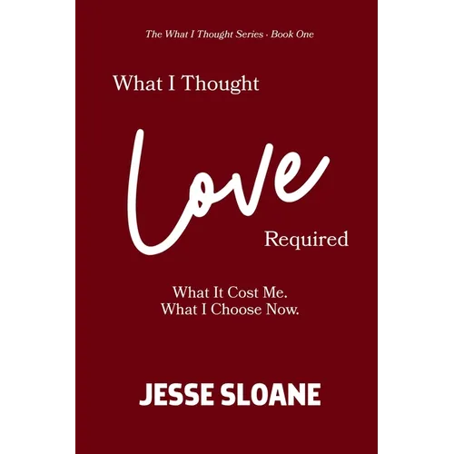 What I Thought Love Required: What It Cost Me. What I Choose Now.