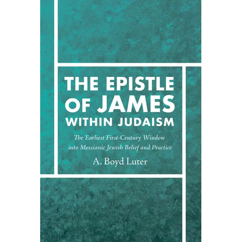 The Epistle of James Within Judaism: The Earliest First-Century Window Into Messianic Jewish Belief and Practice