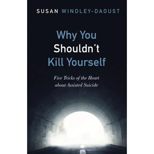 Why You Shouldn't Kill Yourself: Five Tricks of the Heart about Assisted Suicide