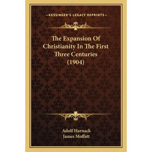 The Expansion Of Christianity In The First Three Centuries (1904)