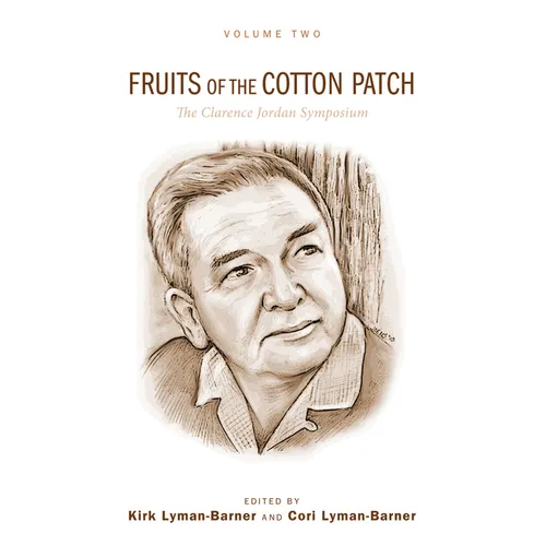 Fruits of the Cotton Patch: The Clarence Jordan Symposium 2012, Volume 2