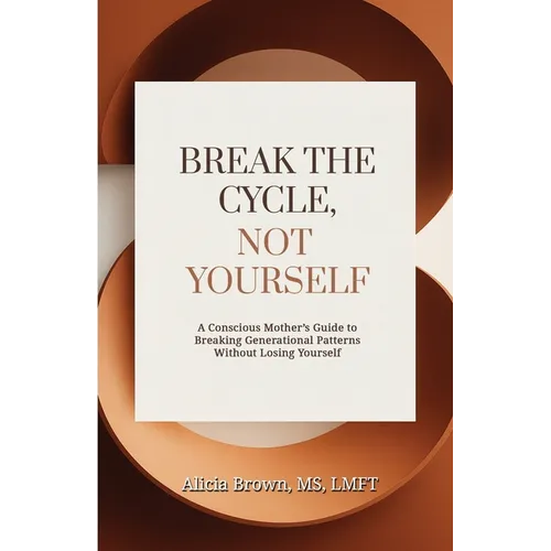 Break the Cycle, Not Yourself: A Conscious Mother's Guide to Breaking Generational Patterns Without Losing Yourself