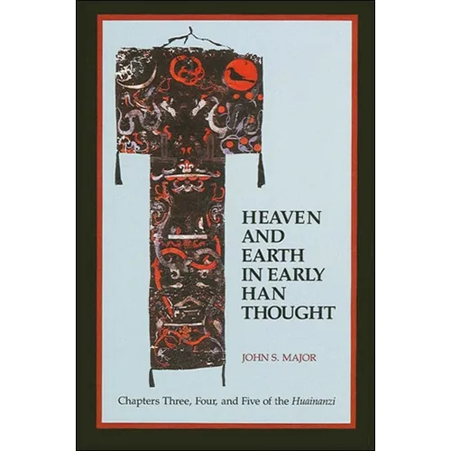 Heaven and Earth in Early Han Thought: Chapters Three, Four, and Five of the Huainanzi