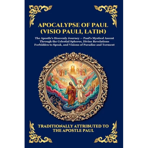 Apocalypse of Paul (Visio Pauli, Latin): The Lost Apocryphal Vision of Heaven and Hell - Uncovering the Ancient Early Christian Mysteries of the After
