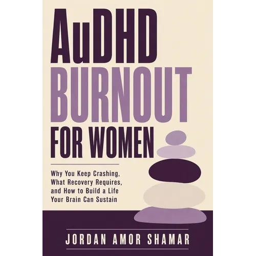 AuDHD Burnout for Women: Why You Keep Crashing, What Recovery Requires, and How to Build a Life Your Brain Can Sustain