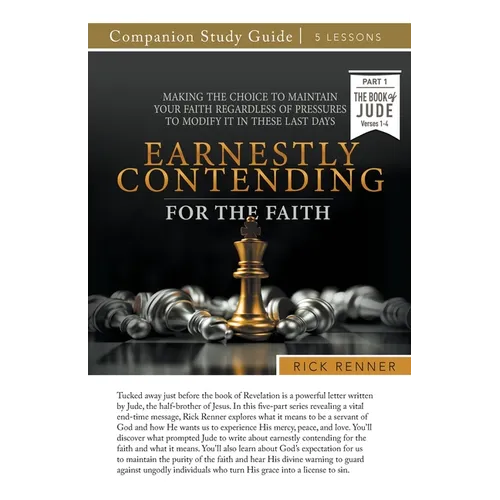 Earnestly Contending for the Faith Study Guide: Making the Choice To Maintain Your Faith Regardless of Pressures To Modify It in These Last Days