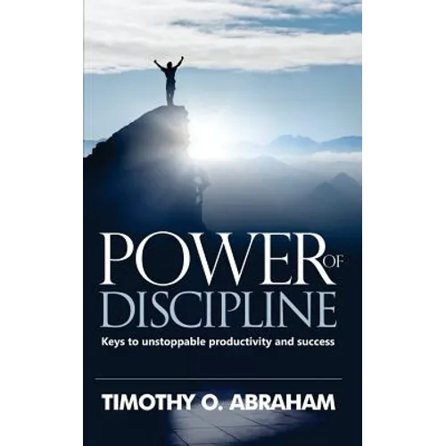 Power of Discipline: Keys to Unstoppable Productivity and Success