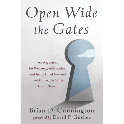Open Wide the Gates: An Argument for Welcome, Affirmation, and Inclusion of Gay and Lesbian People in the Local Church